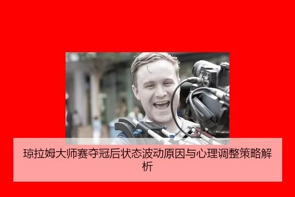 琼拉姆大师赛夺冠后状态波动原因与心理调整策略解析