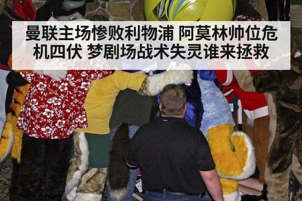 曼联主场惨败利物浦 阿莫林帅位危机四伏 梦剧场战术失灵谁来拯救