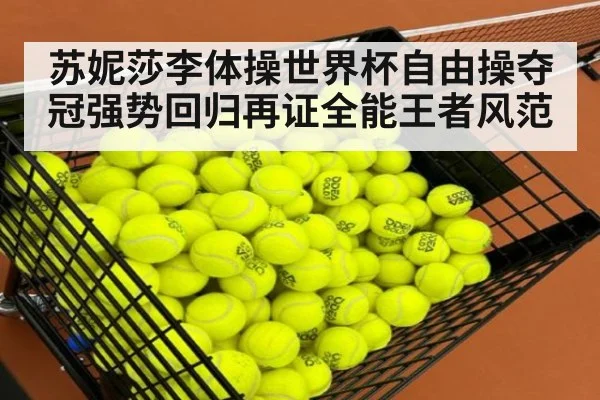 苏妮莎李体操世界杯自由操夺冠强势回归再证全能王者风范