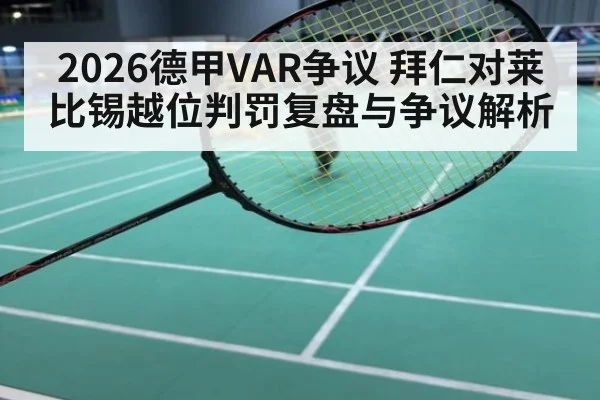 2026德甲VAR争议 拜仁对莱比锡越位判罚复盘与争议解析